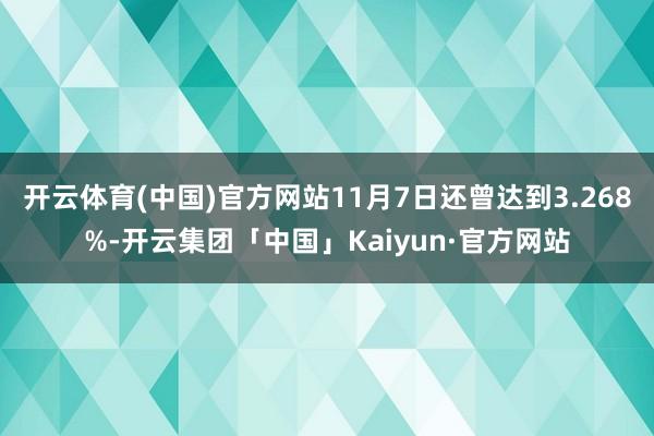 开云体育(中国)官方网站11月7日还曾达到3.268%-开云集团「中国」Kaiyun·官方网站