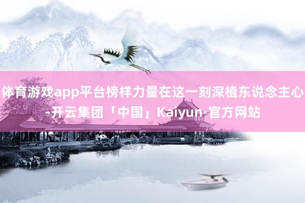 体育游戏app平台榜样力量在这一刻深植东说念主心-开云集团「中国」Kaiyun·官方网站