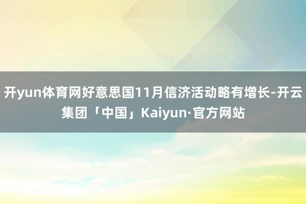 开yun体育网好意思国11月信济活动略有增长-开云集团「中国」Kaiyun·官方网站