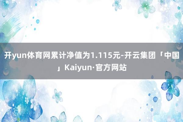 开yun体育网累计净值为1.115元-开云集团「中国」Kaiyun·官方网站