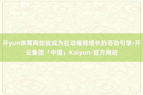 开yun体育网如故成为拉动摧毁增长的苍劲引擎-开云集团「中国」Kaiyun·官方网站