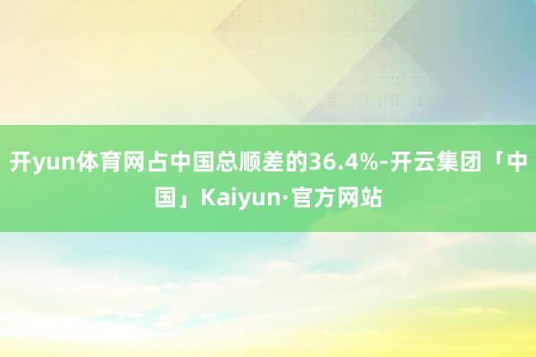 开yun体育网占中国总顺差的36.4%-开云集团「中国」Kaiyun·官方网站