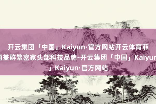 开云集团「中国」Kaiyun·官方网站开云体育菲沃泰客户涵盖群繁密家头部科技品牌-开云集团「中国」Kaiyun·官方网站